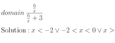 The domain of (6/x)/(6/x+3) is x<-2\lor-2<x<0\lor x>0